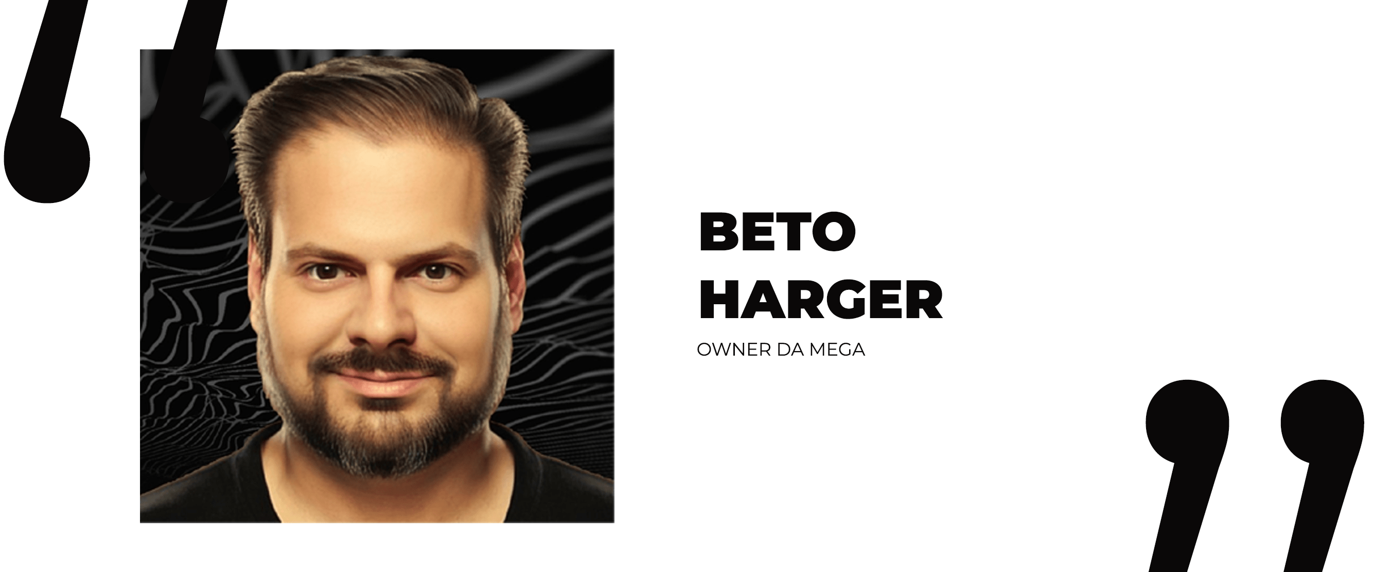 Beto Harger, Owner da Mega.